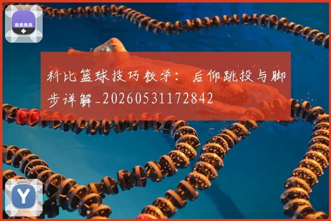 科比篮球技巧教学：后仰跳投与脚步详解_20260531172842