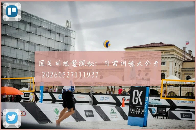 国足训练营探秘:日常训练大公开_20260527111937