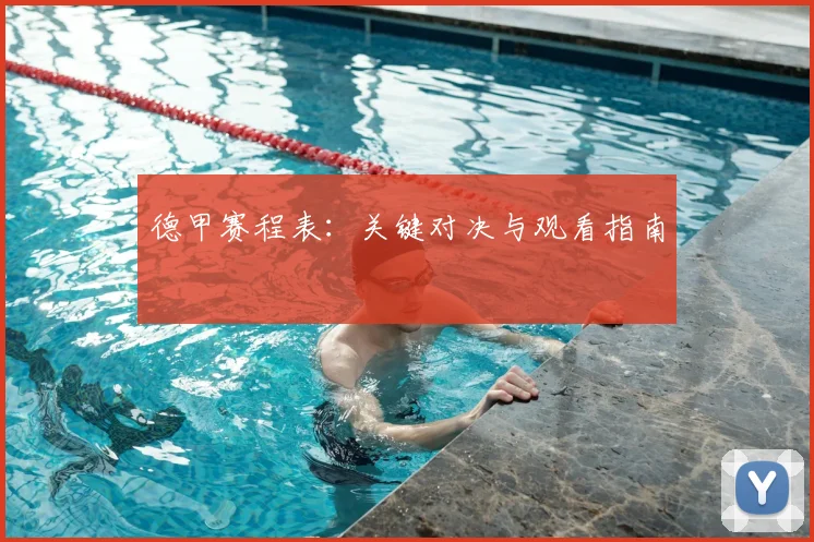 德甲赛程表:关键对决与观看指南