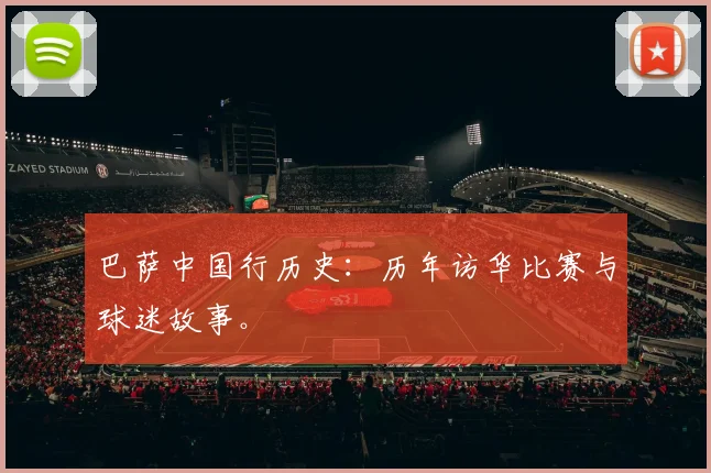 巴萨中国行历史：历年访华比赛与球迷故事。