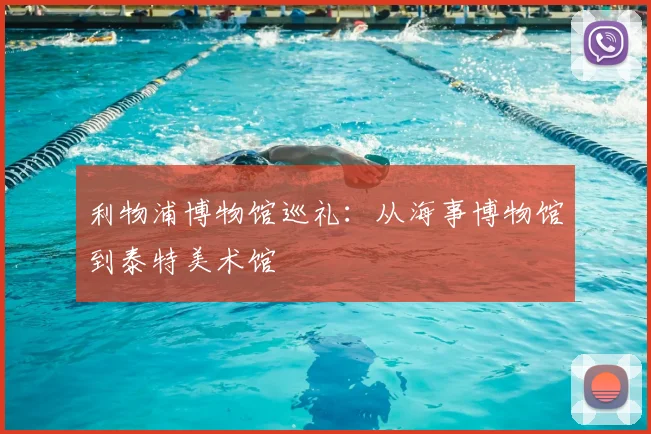 利物浦博物馆巡礼：从海事博物馆到泰特美术馆